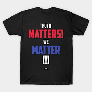 Truth matters, we matter T-Shirt